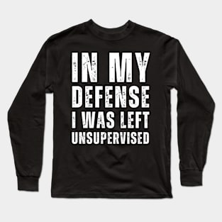 In My Defense I Was Left Unsupervised - white Text Long Sleeve T-Shirt